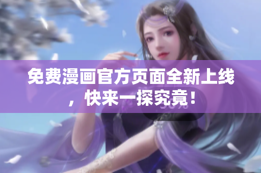 免费漫画官方页面全新上线，快来一探究竟！