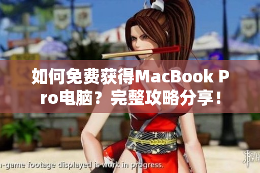 如何免费获得MacBook Pro电脑？完整攻略分享！