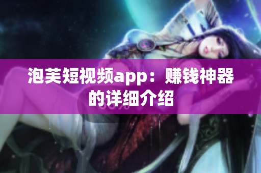 泡芙短视频app：赚钱神器的详细介绍