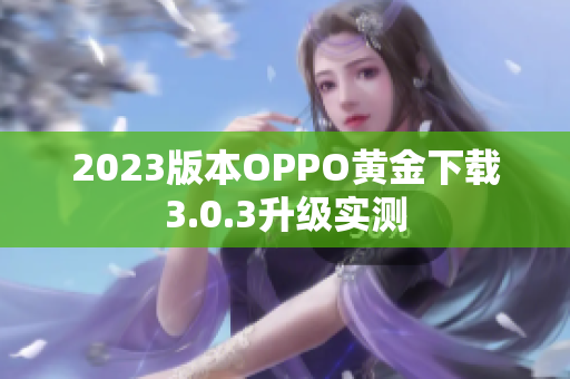 2023版本OPPO黄金下载3.0.3升级实测