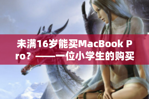 未满16岁能买MacBook Pro？——一位小学生的购买经历