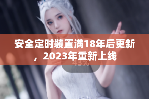 安全定时装置满18年后更新，2023年重新上线