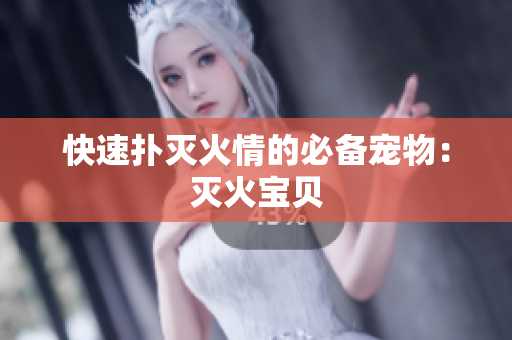 快速扑灭火情的必备宠物：灭火宝贝