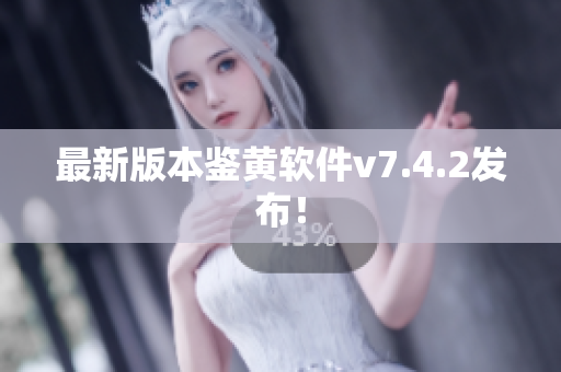最新版本鉴黄软件v7.4.2发布！