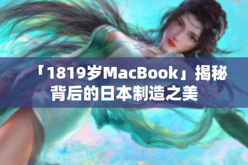 「1819岁MacBook」揭秘背后的日本制造之美
