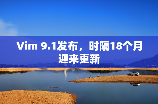 Vim 9.1发布，时隔18个月迎来更新