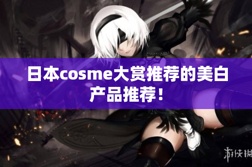 日本cosme大赏推荐的美白产品推荐！