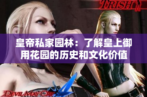 皇帝私家园林：了解皇上御用花园的历史和文化价值