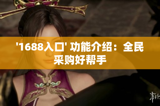 '1688入口' 功能介绍：全民采购好帮手