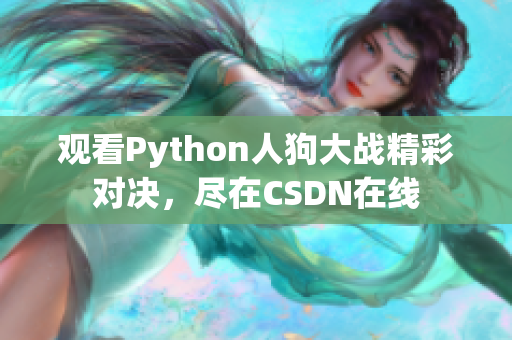 观看Python人狗大战精彩对决，尽在CSDN在线