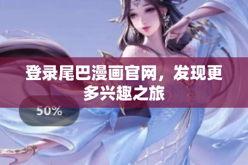 登录尾巴漫画官网，发现更多兴趣之旅