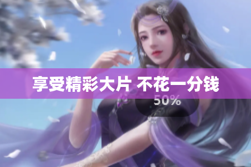 享受精彩大片 不花一分钱