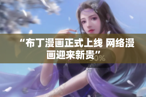 “布丁漫画正式上线 网络漫画迎来新贵”