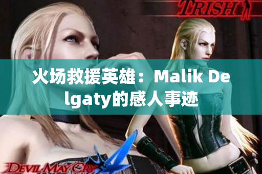 火场救援英雄：Malik Delgaty的感人事迹