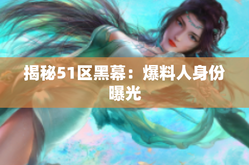 揭秘51区黑幕：爆料人身份曝光