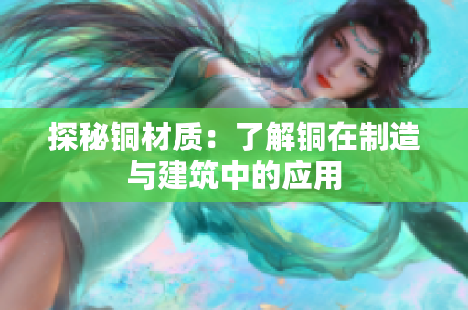 探秘铜材质：了解铜在制造与建筑中的应用