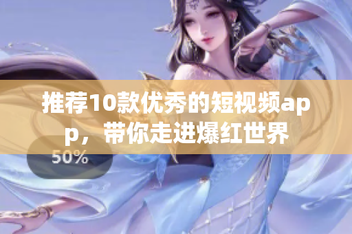 推荐10款优秀的短视频app，带你走进爆红世界