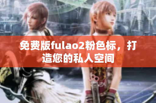 免费版fulao2粉色标，打造您的私人空间