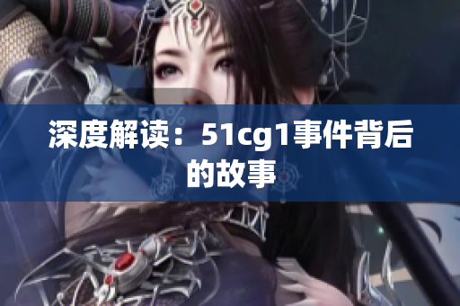 深度解读：51cg1事件背后的故事