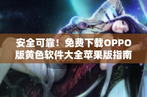 安全可靠！免费下载OPPO版黄色软件大全苹果版指南