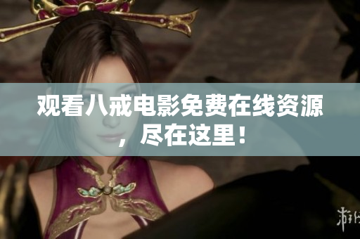 观看八戒电影免费在线资源，尽在这里！
