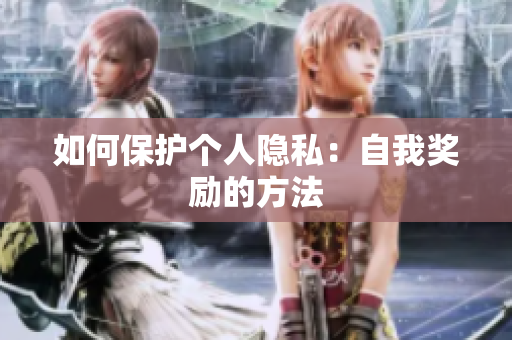 如何保护个人隐私：自我奖励的方法