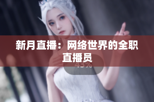 新月直播：网络世界的全职直播员