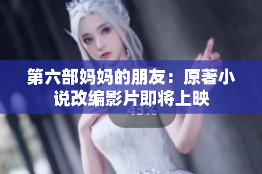 第六部妈妈的朋友：原著小说改编影片即将上映