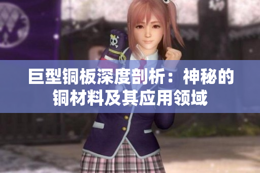 巨型铜板深度剖析：神秘的铜材料及其应用领域
