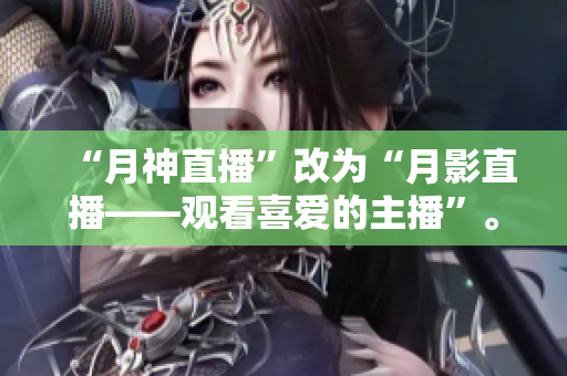 “月神直播”改为“月影直播——观看喜爱的主播”。