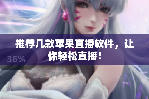 推荐几款苹果直播软件，让你轻松直播！
