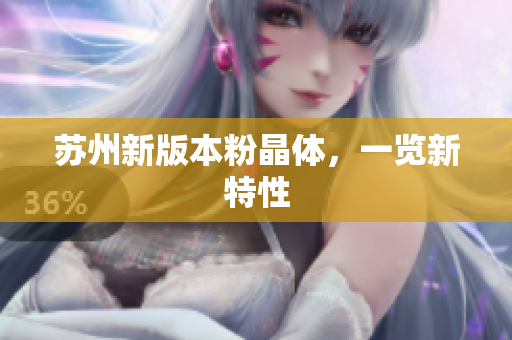 苏州新版本粉晶体，一览新特性