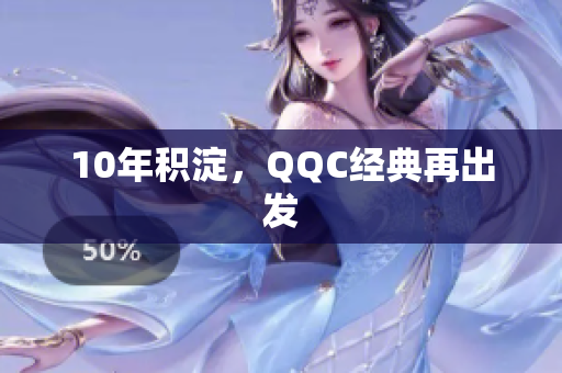 10年积淀，QQC经典再出发