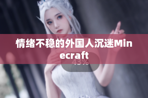情绪不稳的外国人沉迷Minecraft