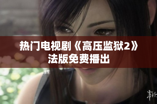 热门电视剧《高压监狱2》法版免费播出