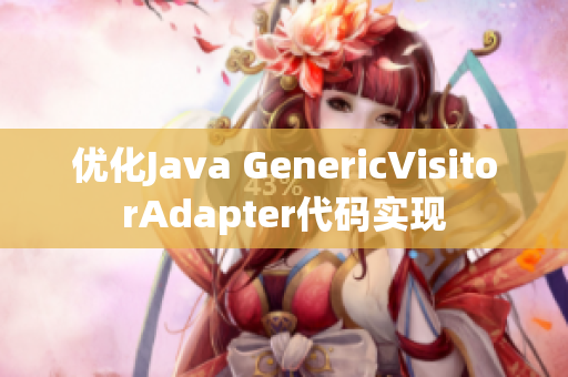优化Java GenericVisitorAdapter代码实现