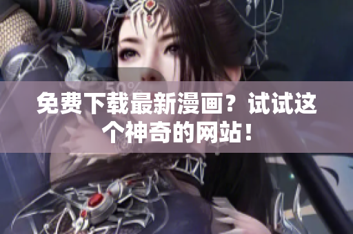 免费下载最新漫画？试试这个神奇的网站！
