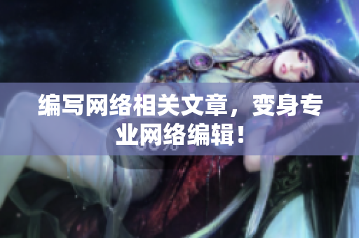 编写网络相关文章，变身专业网络编辑！