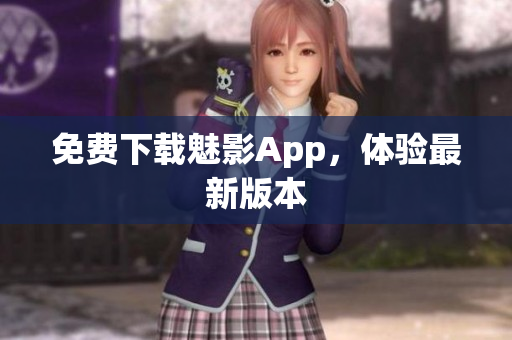 免费下载魅影App，体验最新版本