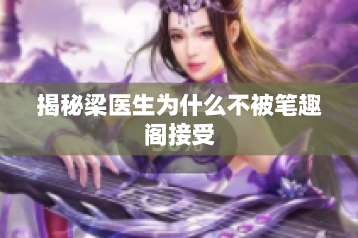 揭秘梁医生为什么不被笔趣阁接受