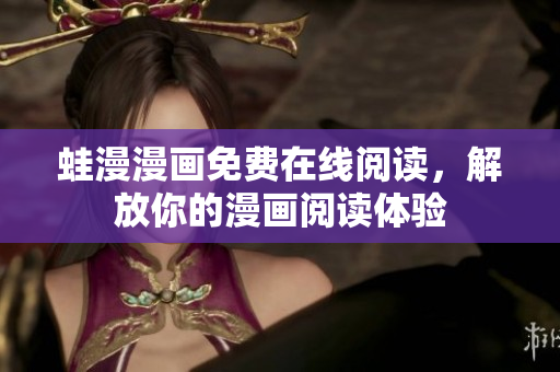 蛙漫漫画免费在线阅读，解放你的漫画阅读体验