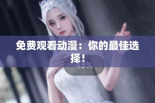 免费观看动漫：你的最佳选择！