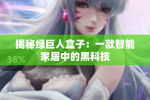 揭秘绿巨人盒子：一款智能家居中的黑科技