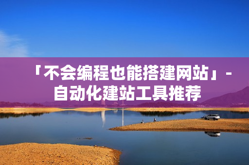 「不会编程也能搭建网站」- 自动化建站工具推荐