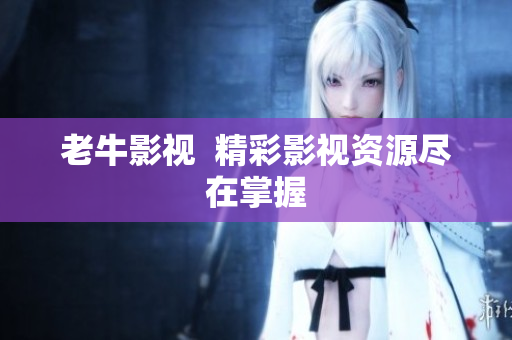老牛影视  精彩影视资源尽在掌握