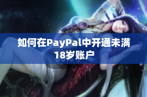 如何在PayPal中开通未满18岁账户
