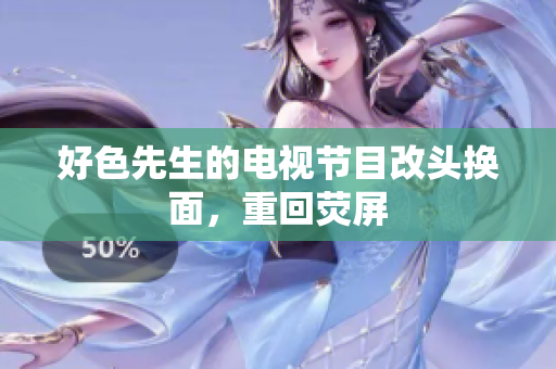 好色先生的电视节目改头换面，重回荧屏