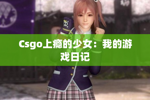 Csgo上瘾的少女：我的游戏日记