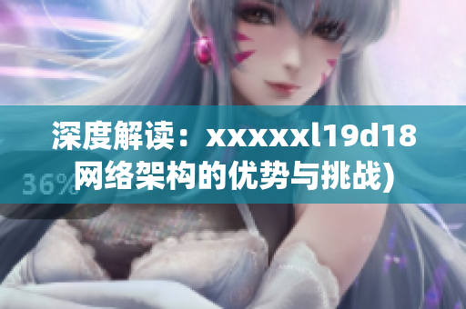 深度解读：xxxxxl19d18网络架构的优势与挑战)