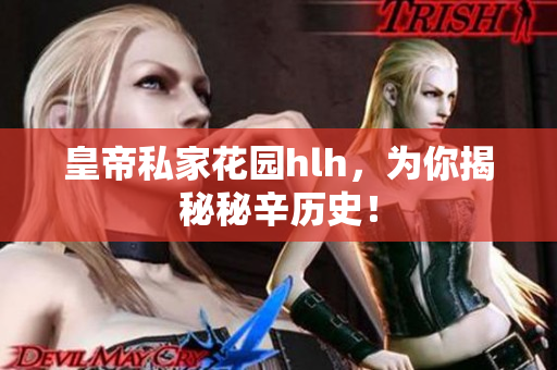 皇帝私家花园hlh，为你揭秘秘辛历史！